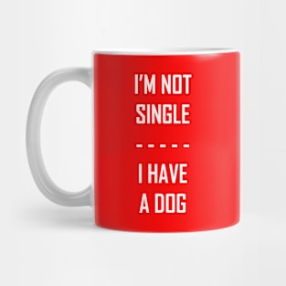 I'm Not Single I Have A Dog Mug